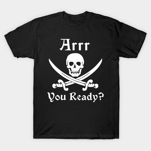 Arrr You Ready? T-Shirt by HighBrowDesigns